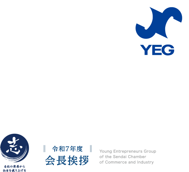 会長挨拶 - 志 自社の発展から仙台を盛り上げる